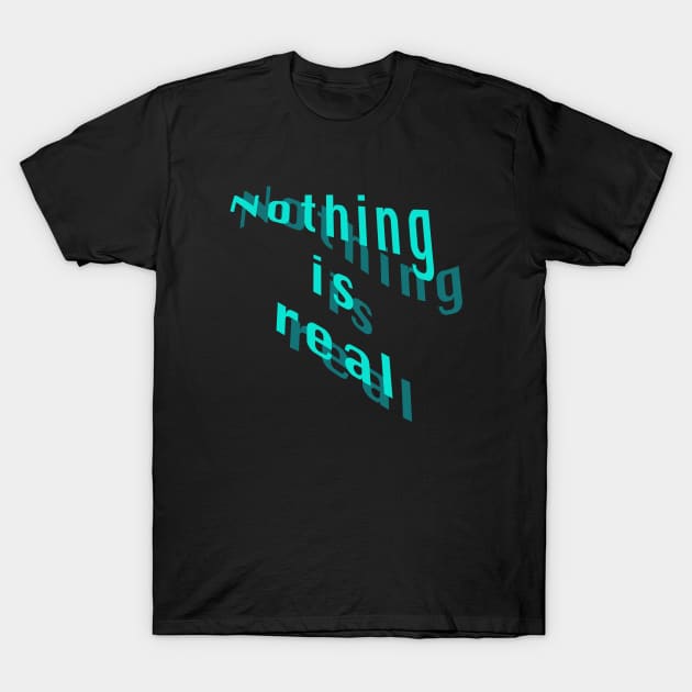 Nothing is real T-Shirt by KangarooZach41